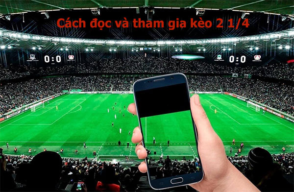 Hướng dẫn cách đọc và tham gia kèo 2 1/4 cơ bản Hướng dẫn cách đọc và tham gia kèo 2 1/4 cơ bản